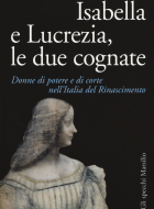 Alessandra Necci, Isabella e Lucrezia, le due cognate- Donne di potere e di corte nell’Italia del Rinascimento